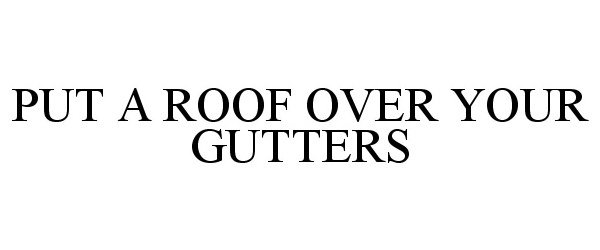  PUT A ROOF OVER YOUR GUTTERS