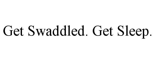 Trademark Logo GET SWADDLED. GET SLEEP.