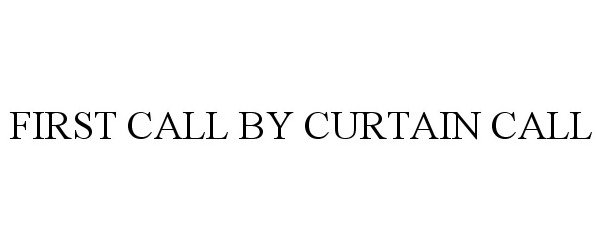 Trademark Logo FIRST CALL BY CURTAIN CALL