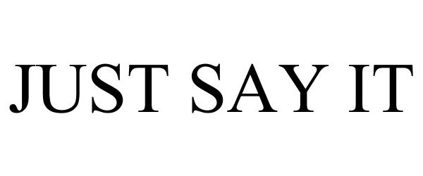 JUST SAY IT