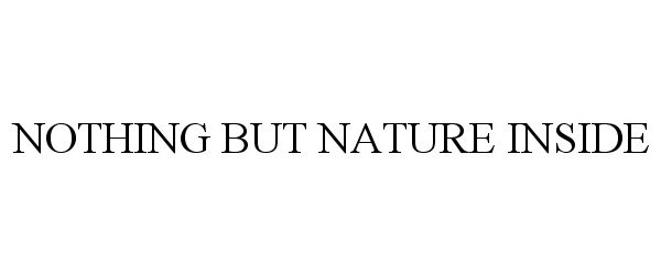 NOTHING BUT NATURE INSIDE