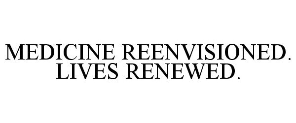 Trademark Logo MEDICINE REENVISIONED. LIVES RENEWED.