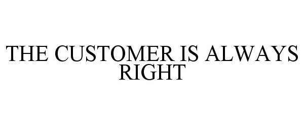  THE CUSTOMER IS ALWAYS RIGHT