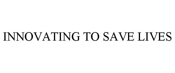 Trademark Logo INNOVATING TO SAVE LIVES