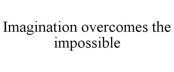  IMAGINATION OVERCOMES THE IMPOSSIBLE