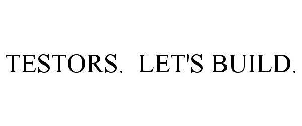 Trademark Logo TESTORS. LET'S BUILD.