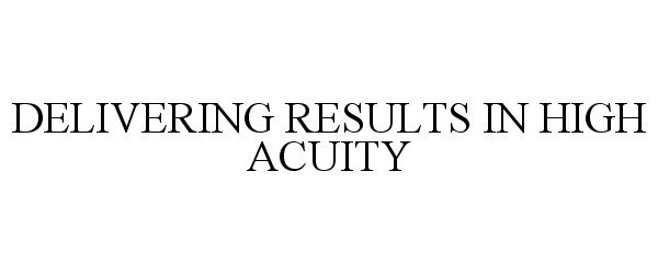  DELIVERING RESULTS IN HIGH ACUITY