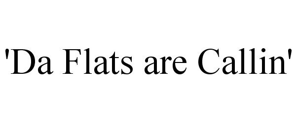 Trademark Logo 'DA FLATS ARE CALLIN'
