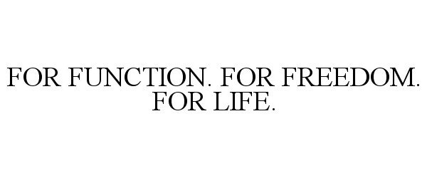  FOR FUNCTION. FOR FREEDOM. FOR LIFE.