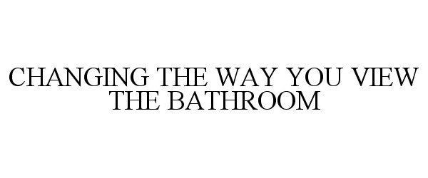 CHANGING THE WAY YOU VIEW THE BATHROOM
