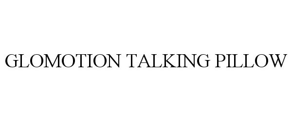Trademark Logo GLOMOTION TALKING PILLOW