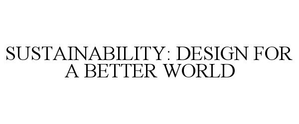  SUSTAINABILITY: DESIGN FOR A BETTER WORLD