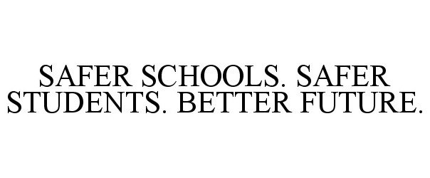  SAFER SCHOOLS. SAFER STUDENTS. BETTER FUTURE.