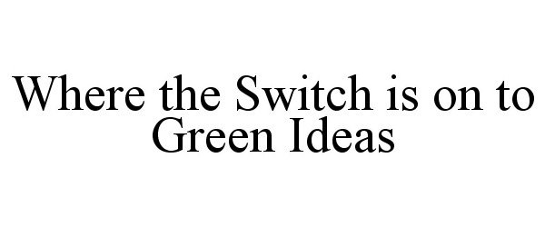  WHERE THE SWITCH IS ON TO GREEN IDEAS