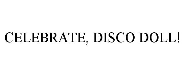 Trademark Logo CELEBRATE, DISCO DOLL!