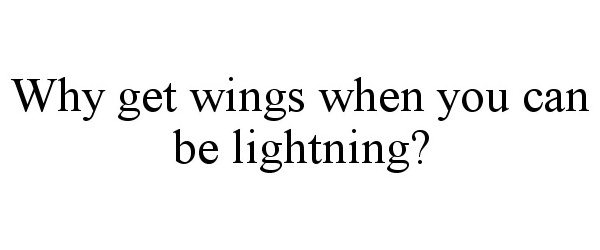  WHY GET WINGS WHEN YOU CAN BE LIGHTNING?