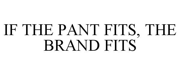  IF THE PANT FITS, THE BRAND FITS