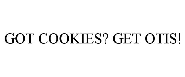  GOT COOKIES? GET OTIS!