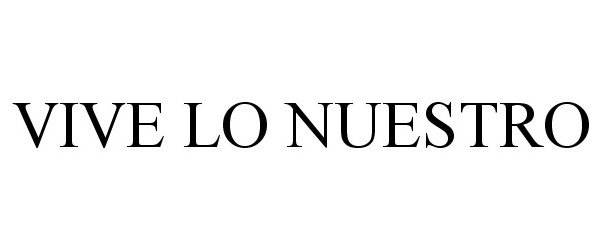 Trademark Logo VIVE LO NUESTRO