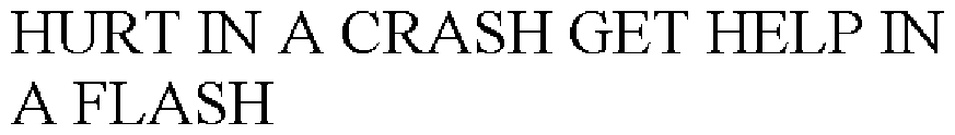 Trademark Logo HURT IN A CRASH GET HELP IN A FLASH