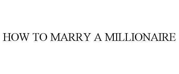 Trademark Logo HOW TO MARRY A MILLIONAIRE