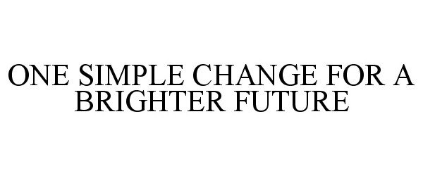  ONE SIMPLE CHANGE FOR A BRIGHTER FUTURE