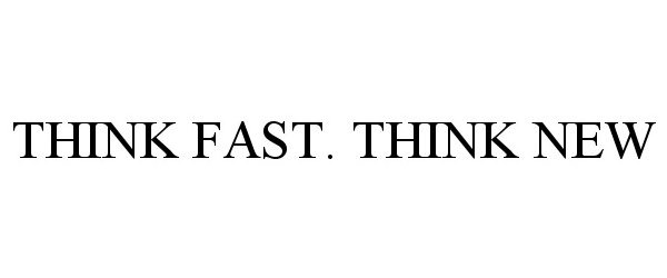  THINK FAST. THINK NEW