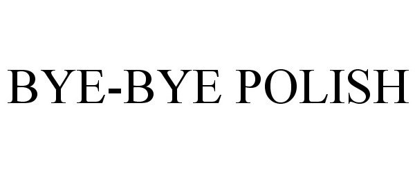 Trademark Logo BYE-BYE POLISH