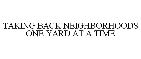  TAKING BACK NEIGHBORHOODS ONE YARD AT A TIME