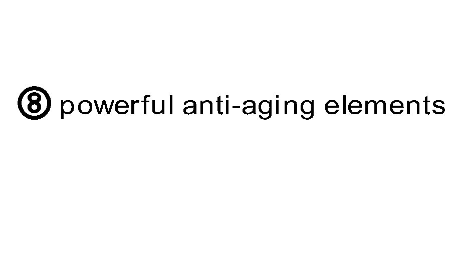  8 POWERFUL ANTI-AGING ELEMENTS