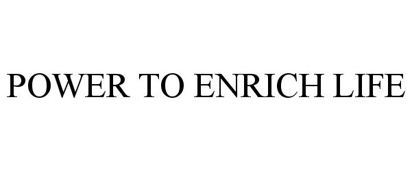  POWER TO ENRICH LIFE