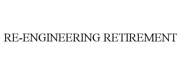  RE-ENGINEERING RETIREMENT