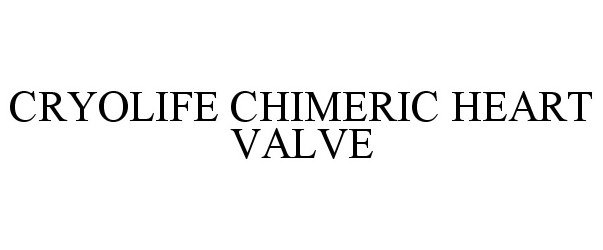 Trademark Logo CRYOLIFE CHIMERIC HEART VALVE