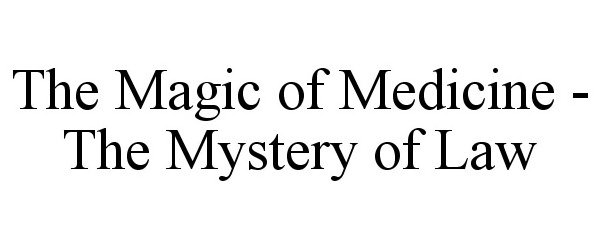 Trademark Logo THE MAGIC OF MEDICINE - THE MYSTERY OF LAW