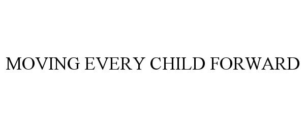  MOVING EVERY CHILD FORWARD