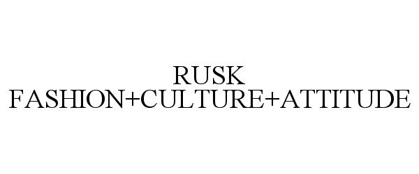 Trademark Logo RUSK FASHION+CULTURE+ATTITUDE