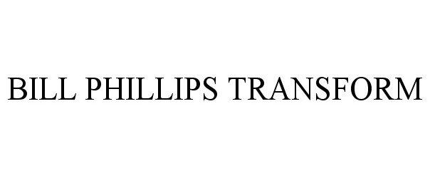  BILL PHILLIPS TRANSFORM