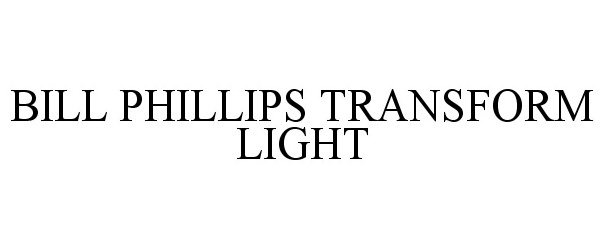  BILL PHILLIPS TRANSFORM LIGHT