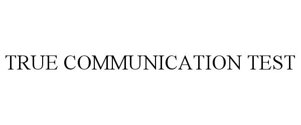 Trademark Logo TRUE COMMUNICATION TEST