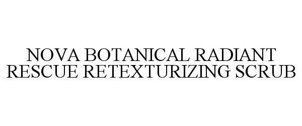 Trademark Logo NOVA BOTANICAL RADIANT RESCUE RETEXTURIZING SCRUB