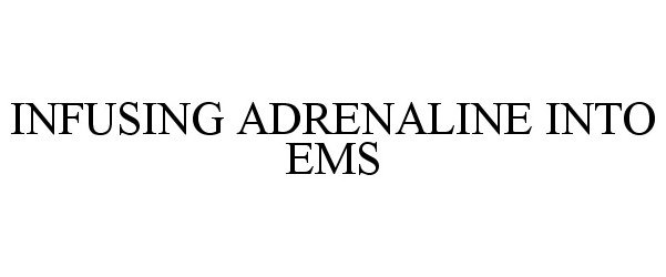 Trademark Logo INFUSING ADRENALINE INTO EMS