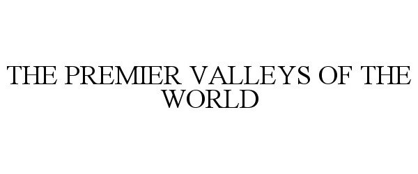  THE PREMIER VALLEYS OF THE WORLD
