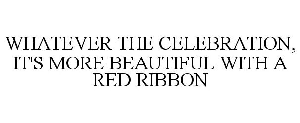  WHATEVER THE CELEBRATION, IT'S MORE BEAUTIFUL WITH A RED RIBBON