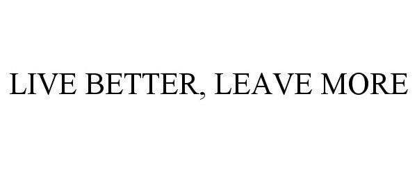  LIVE BETTER, LEAVE MORE