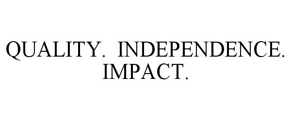  QUALITY. INDEPENDENCE. IMPACT.