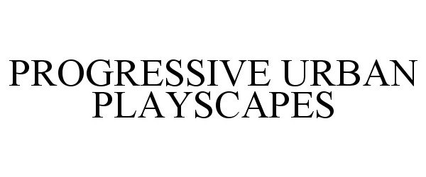 Trademark Logo PROGRESSIVE URBAN PLAYSCAPES