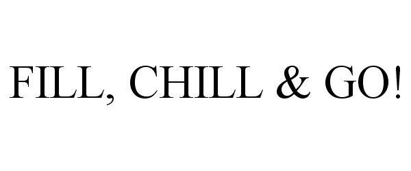  FILL, CHILL &amp; GO!