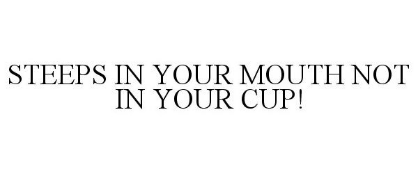 Trademark Logo STEEPS IN YOUR MOUTH NOT IN YOUR CUP!