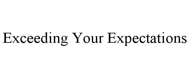 EXCEEDING YOUR EXPECTATIONS