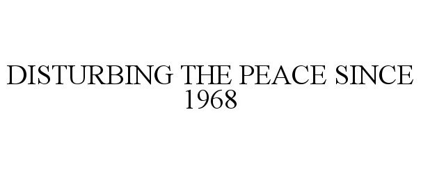  DISTURBING THE PEACE SINCE 1968